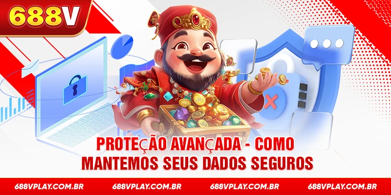Proteção avançada - como mantemos seus dados seguros