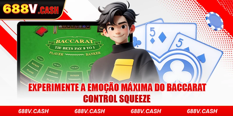 Experimente a emoção máxima do Baccarat Control Squeeze