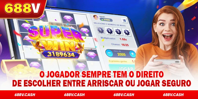 O jogador sempre tem o direito de escolher entre arriscar ou jogar seguro